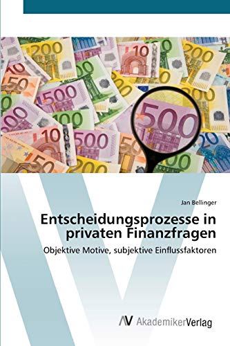 Entscheidungsprozesse in privaten Finanzfragen: Objektive Motive, subjektive Einflussfaktoren