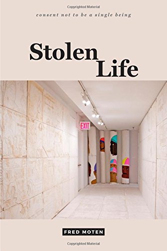 Fred Moten Stolen Life (Consent Not To Be A Single Being)