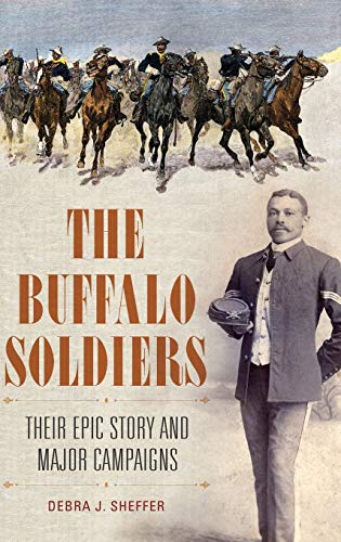The Buffalo Soldiers: Their Epic Story and Major Campaigns
