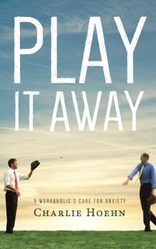 Play It Away: A Workaholic's Cure for Anxiety