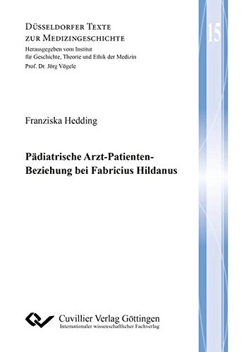Pädiatrische Arzt-Patienten-Beziehung bei Fabricius Hildanus (Düsseldorfer Texte zur Medizingeschichte)