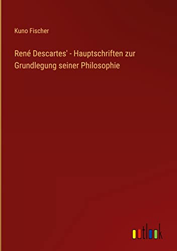 René Descartes' - Hauptschriften zur Grundlegung seiner Philosophie