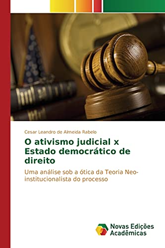 O ativismo judicial x Estado democrático de direito: Uma análise sob a ótica da Teoria Neo-institucionalista do processo