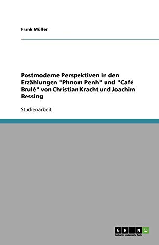 Postmoderne Perspektiven in den Erzählungen Phnom Penh und Café Brulé von Christian Kracht und Joachim Bessing