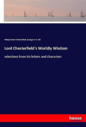 Lord Chesterfield's Worldly Wisdom: selections from his letters and characters