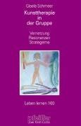 Kunsttherapie in der Gruppe. Vernetzung - Resonanzen - Strategeme (Leben Lernen 160)