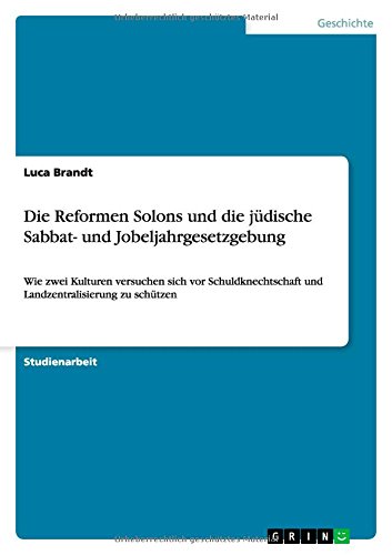 Die Reformen Solons und die jüdische Sabbat- und Jobeljahrgesetzgebung: Wie zwei Kulturen versuchen sich vor Schuldknechtschaft und Landzentralisierung zu schützen
