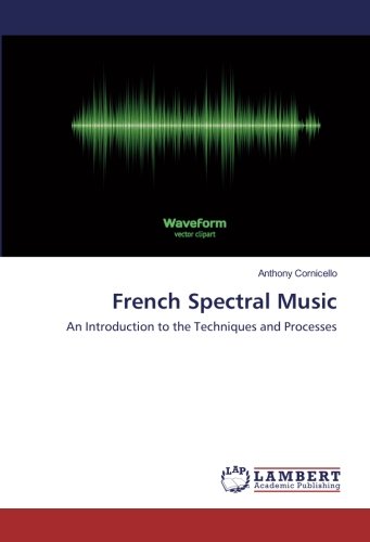 French Spectral Music: An Introduction to the Techniques and Processes