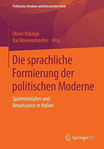 Die sprachliche Formierung der politischen Moderne: Spätmittelalter und Renaissance in Italien (Politisches Denken und literarische Form)