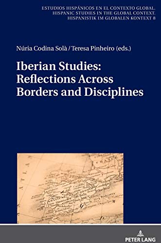 Iberian Studies: Reflections Across Borders and Disciplines (Estudios hispánicos en el contexto global. Hispanic Studies in the Global Context. Hispanistik im globalen Kontext, Band 8)