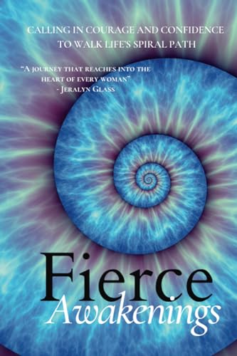 Fierce Awakenings: Calling in Courage and Confidence to Walk Life's Spiral Path
