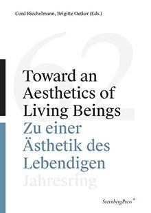 Toward an Aesthetics of Living Beings / Zu einer Ästhetik des Lebendigen (Jahresring - Jahrbuch für moderne Kunst, Band 62)