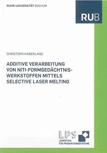 Additive Verarbeitung von NiTi-Formgedächtniswerkstoffen mittels Selective Laser Melting (Schriftenreihe des Lehrstuhls für Produktionssysteme)