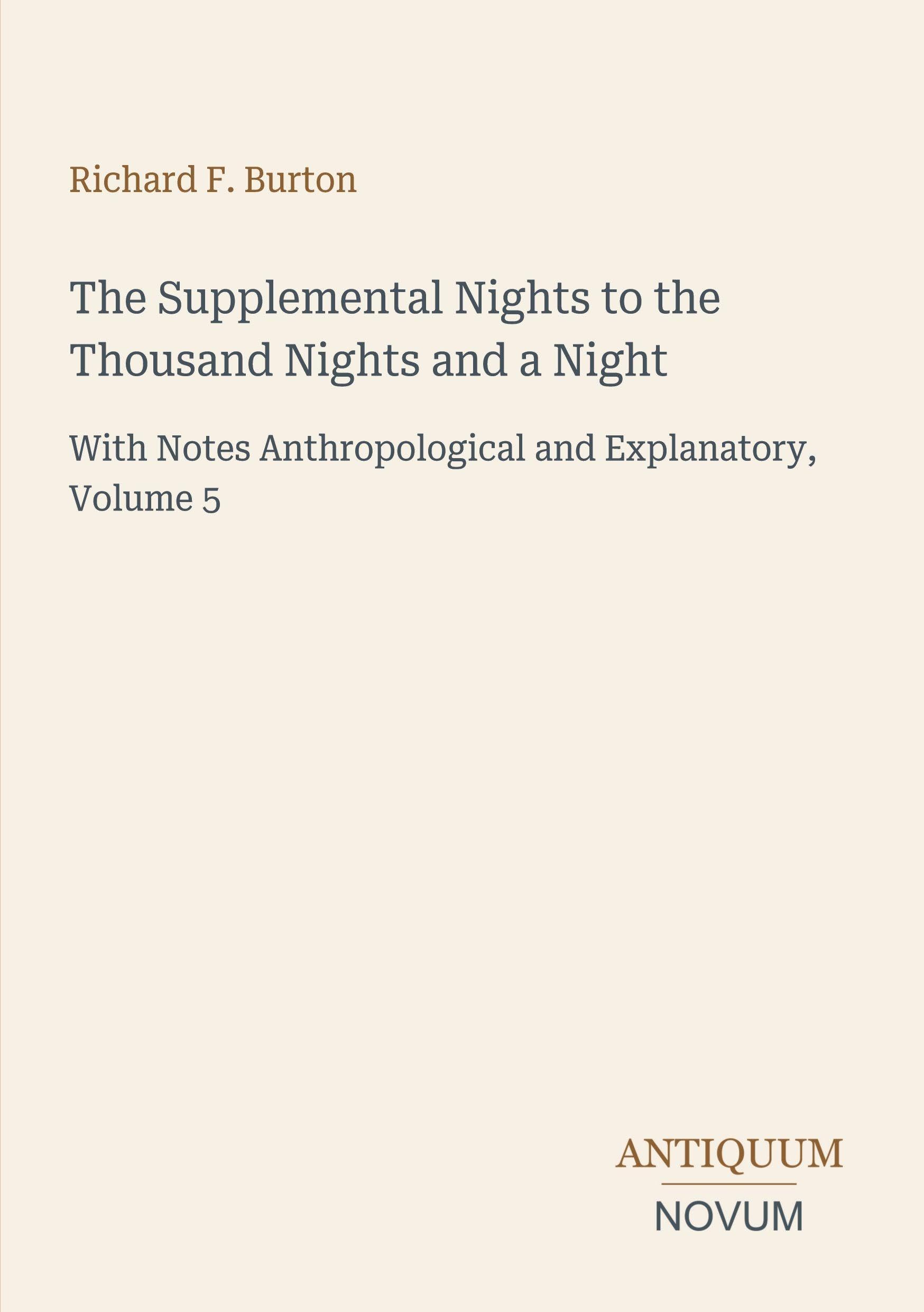The Supplemental Nights to the Thousand Nights and a Night: With Notes Anthropological and Explanatory, Volume 5