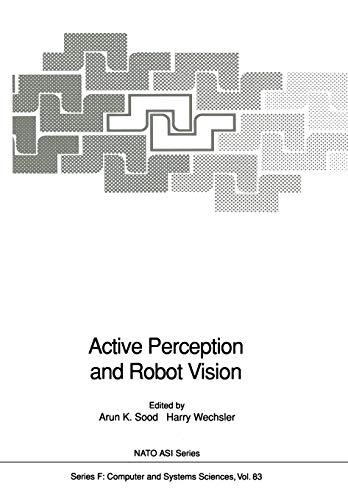 Active Perception and Robot Vision (Nato ASI Series (closed) / Nato ASI Subseries F: (closed)) (NATO ASI Subseries F:, 83, Band 83)