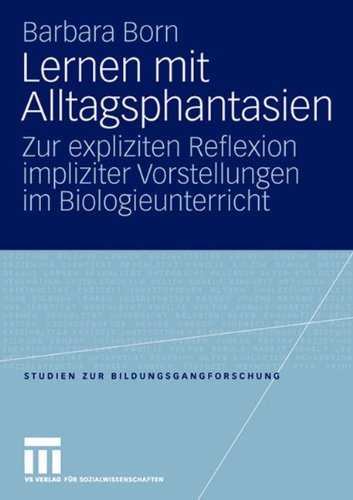 Lernen mit Alltagsphantasien: Zur expliziten Reflexion impliziter Vorstellungen im Biologieunterricht (Studien zur Bildungsgangforschung)