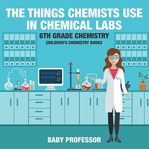 Baby Professor The Things Chemists Use In Chemical Labs 6th Grade Chemistry Children's Chemistry Books