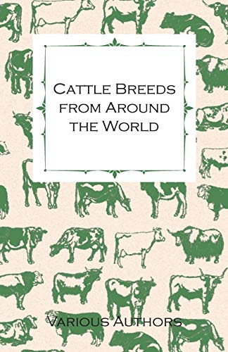 Various Cattle Breeds From Around The World - A Collection Of Articles On The Aberdeen Angus, The Hereford, Shorthorns And Other Important Breeds Of Cattle