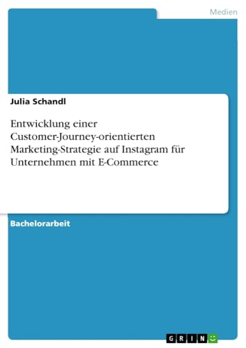 Entwicklung einer Customer-Journey-orientierten Marketing-Strategie auf Instagram für Unternehmen mit E-Commerce