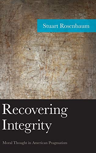 Recovering Integrity: Moral Thought in American Pragmatism (American Philosophy)
