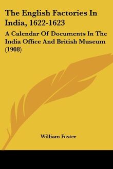 The English Factories In India, 1622-1623: A Calendar Of Documents In The India Office And British Museum (1908)