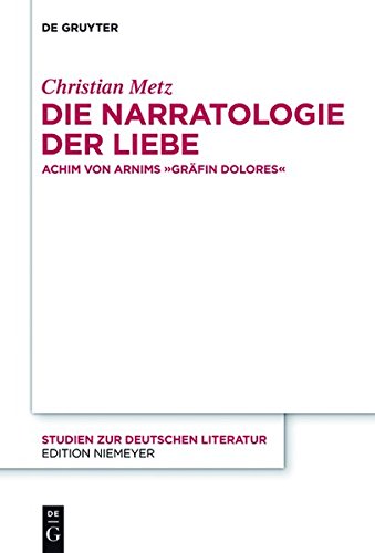 Die Narratologie der Liebe: Achim von Arnims Gräfin Dolores (Studien zur deutschen Literatur, Band 195)