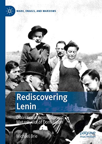 Rediscovering Lenin: Dialectics of Revolution and Metaphysics of Domination (Marx, Engels, and Marxisms)