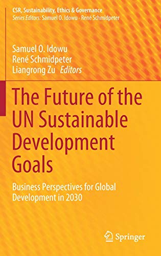 The Future of the UN Sustainable Development Goals: Business Perspectives for Global Development in 2030 (CSR, Sustainability, Ethics & Governance)