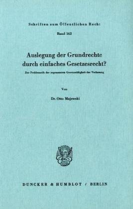 Auslegung der Grundrechte durch einfaches Gesetzesrecht? Zur Problematik der sogenannten Gesetzmäßigkeit der Verfassung. (Schriften zum Öffentlichen ... 162) (Schriften Zum Offentlichen Recht, 162)