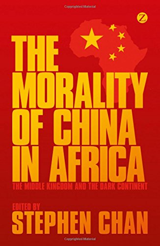The Morality of China in Africa: The Middle Kingdom and the Dark Continent