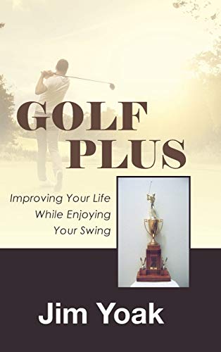 Golf Plus: Improving Your Life While Enjoying Your Swing