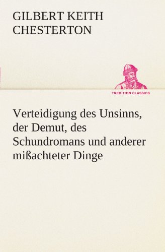 Verteidigung des Unsinns, der Demut, des Schundromans und anderer mißachteter Dinge (TREDITION CLASSICS)