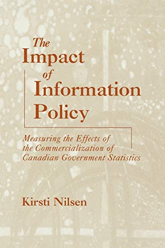 Impact of Information Policy: Measuring the Effects of the Commercialization of Canadian Government Statistics (Contemporary Studies in Information Management, Policy, and Services)