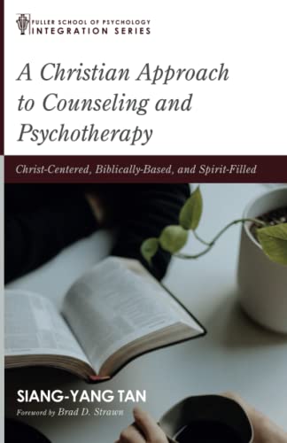 A Christian Approach to Counseling and Psychotherapy: Christ-Centered, Biblically-Based, and Spirit-Filled (Integration Series)