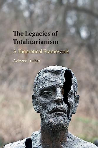 Aviezer Tucker The Legacies Of Totalitarianism, A Theoretical Framework