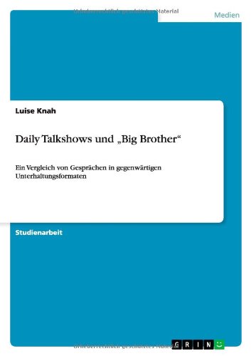 Daily Talkshows und Big Brother: Ein Vergleich von Gesprächen in gegenwärtigen Unterhaltungsformaten