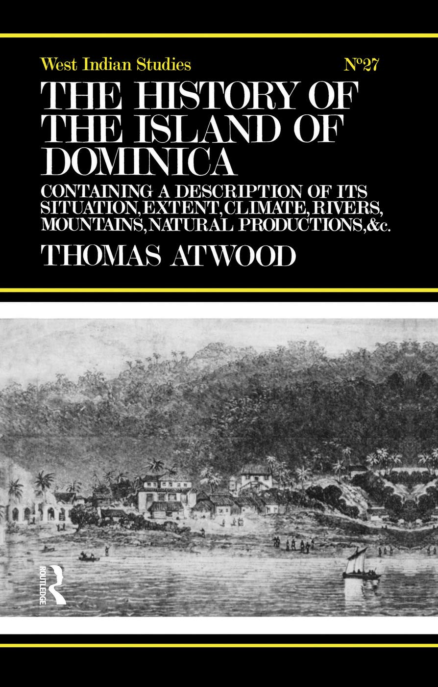 The History Of The Island Of Dominica (Cass Library of West Indian Studies): Containing a Description of Its Situation, Extent, Climate, Mountains, Rivers, Natural Productions, &C. &C.