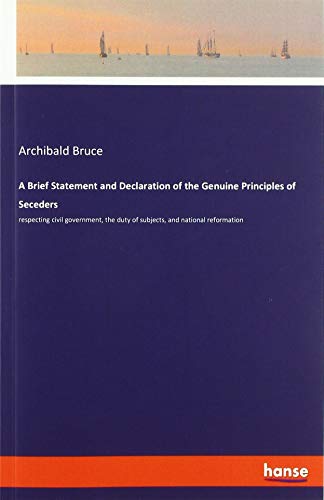 A Brief Statement and Declaration of the Genuine Principles of Seceders: respecting civil government, the duty of subjects, and national reformation