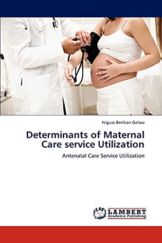 Determinants of Maternal Care service Utilization: Antenatal Care Service Utilization