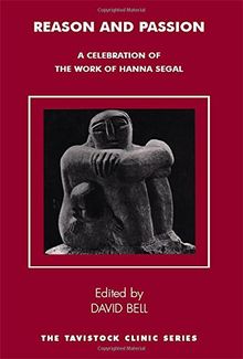 Reason and Passion: A Celebration of the Work of Hanna Segal: A Celebration of the Work of Hannah Segal (Tavistock Clinic)