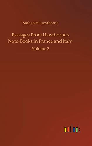 Passages From Hawthorne's Note-Books in France and Italy: Volume 2