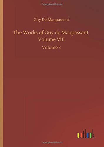 The Works of Guy de Maupassant, Volume VIII: Volume 3