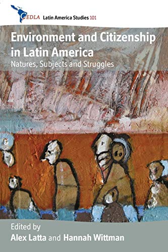 Environment and Citizenship in Latin America: Natures, Subjects and Struggles (Cedla Latin America Studies, 101)