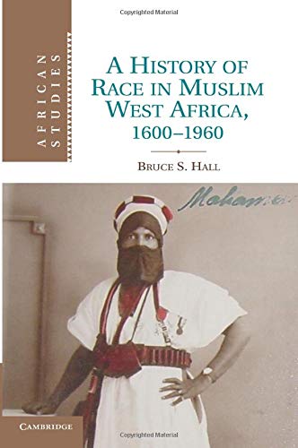 A History of Race in Muslim West Africa, 1600–1960 (African Studies, Band 115)