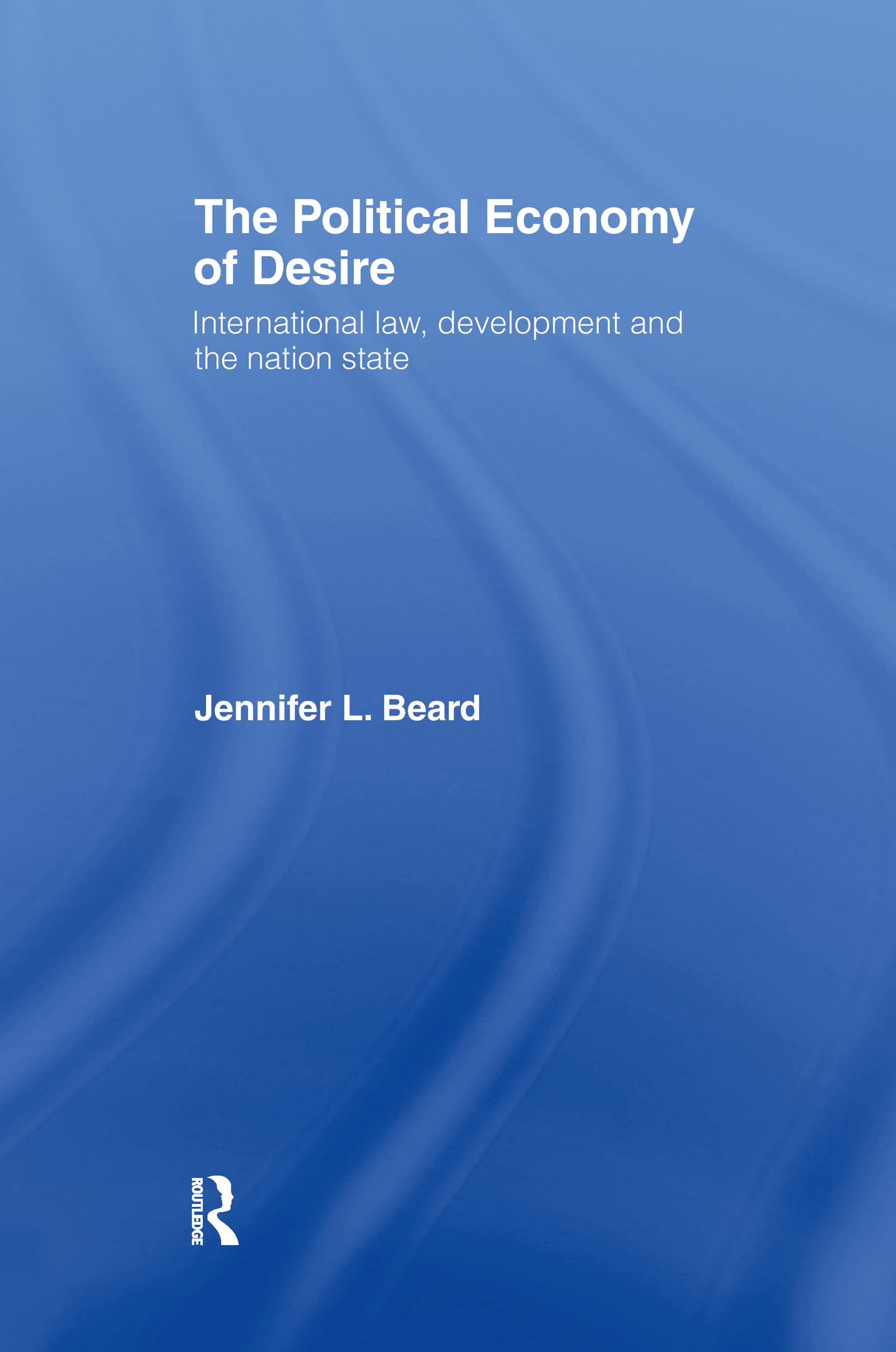 The Political Economy of Desire: International Law, Development and the Nation State (Glasshouse S)