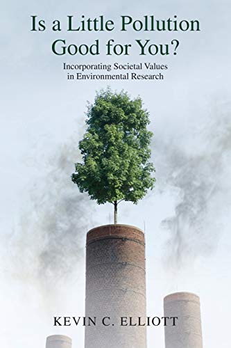 Is a Little Pollution Good for You?: Incorporating Societal Values In Environmental Research (Environmental Ethics & Science Policy) (Environmental Ethics and Science Policy)