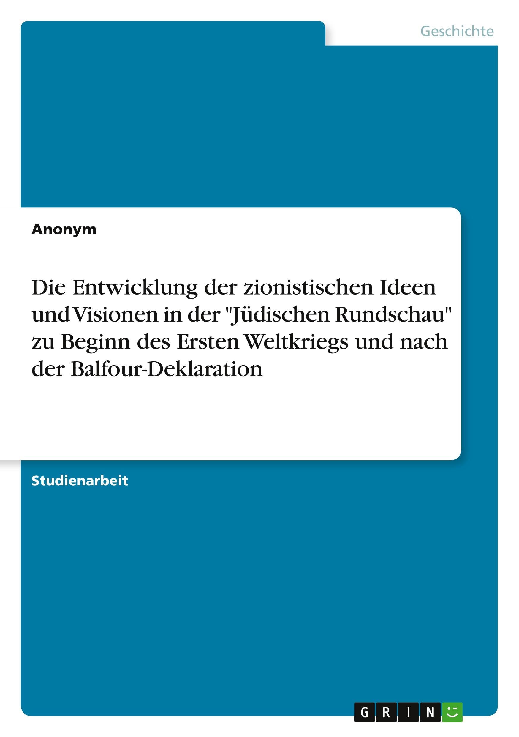 Die Entwicklung der zionistischen Ideen und Visionen in der Jüdischen Rundschau zu Beginn des Ersten Weltkriegs und nach der Balfour-Deklaration