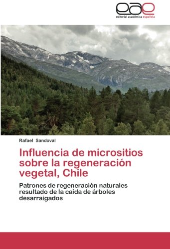 Influencia de micrositios sobre la regeneración vegetal, Chile: Patrones de regeneración naturales resultado de la caída de árboles desarraigados