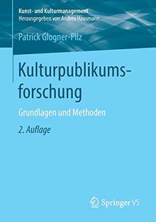 Kulturpublikumsforschung: Grundlagen und Methoden (Kunst- und Kulturmanagement)