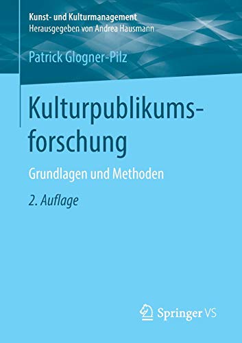 Kulturpublikumsforschung: Grundlagen und Methoden (Kunst- und Kulturmanagement)